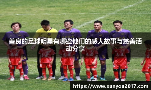 善良的足球明星有哪些他们的感人故事与慈善活动分享