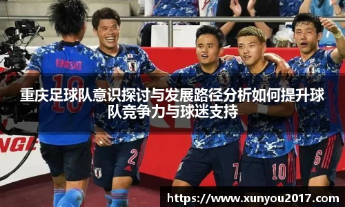 重庆足球队意识探讨与发展路径分析如何提升球队竞争力与球迷支持